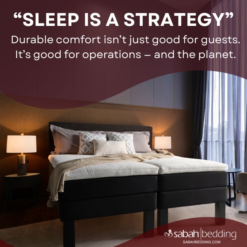 “Sleep Is a Strategy. Durable comfort isn’t just good for guests. It’s good for operations — and the planet.”